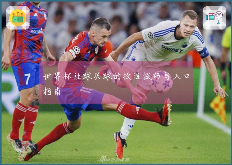 世界杯让球买球的投注技巧与入口指南