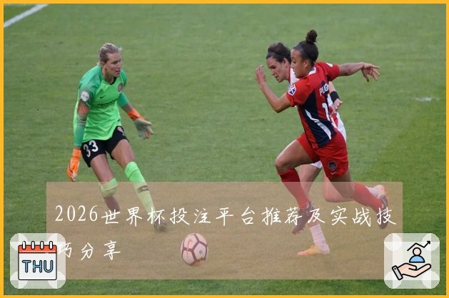 2026世界杯投注平台推荐及实战技巧分享
