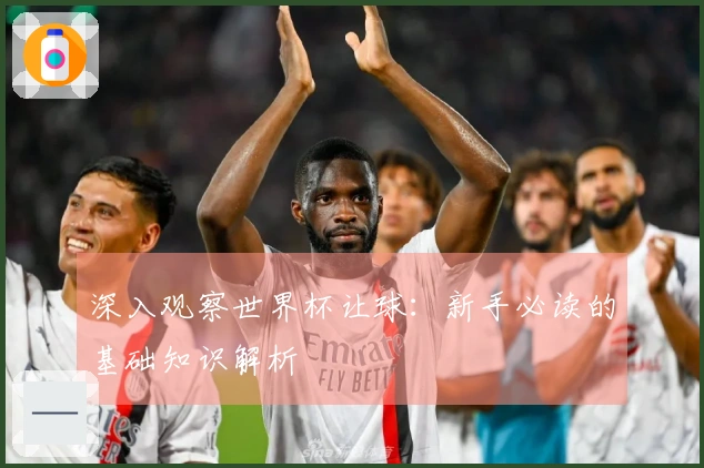 深入观察世界杯让球：新手必读的基础知识解析